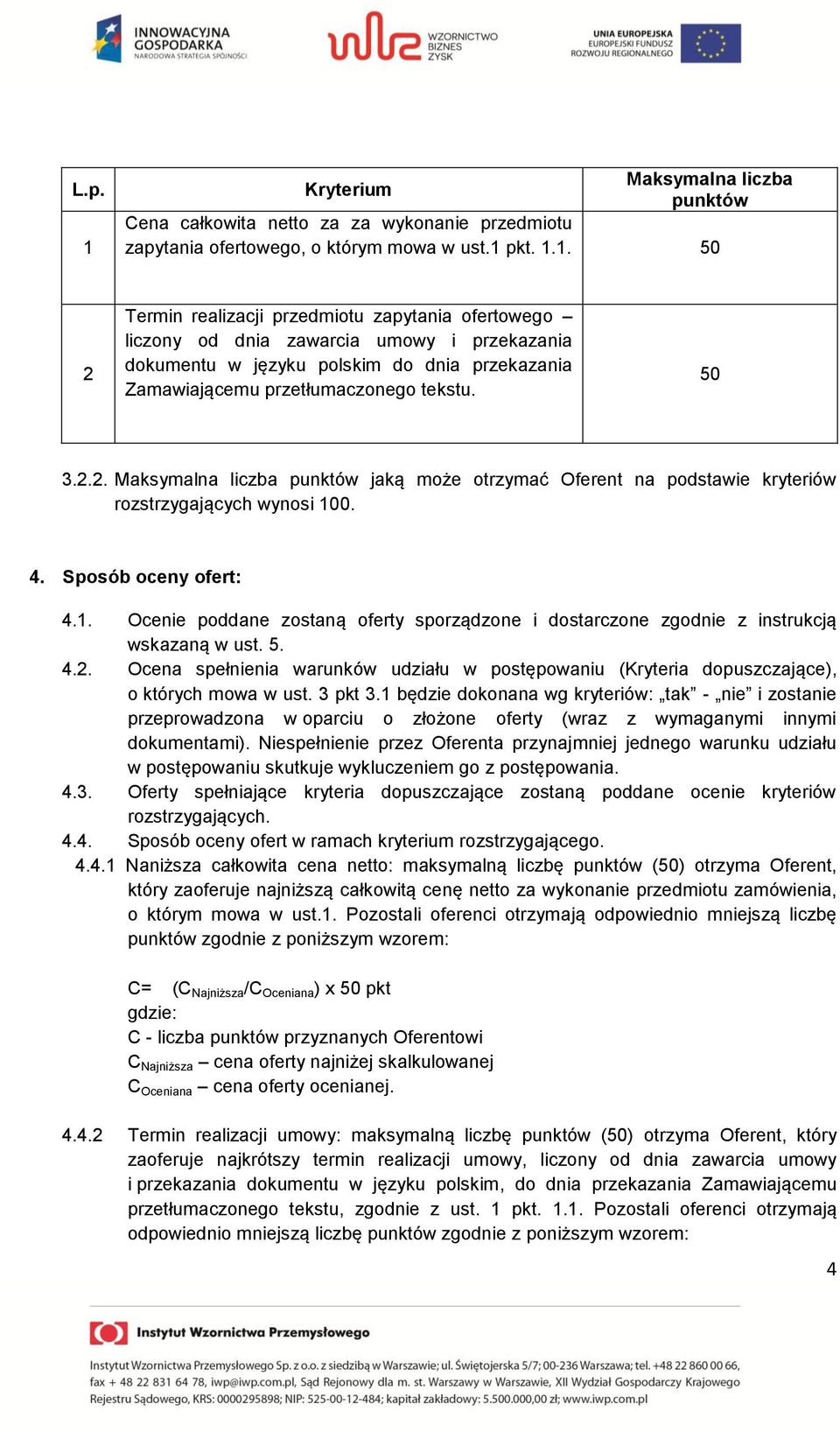 0. 4. Sposób oceny ofert: 4.1. Ocenie poddane zostaną oferty sporządzone i dostarczone zgodnie z instrukcją wskazaną w ust. 5. 4.2.