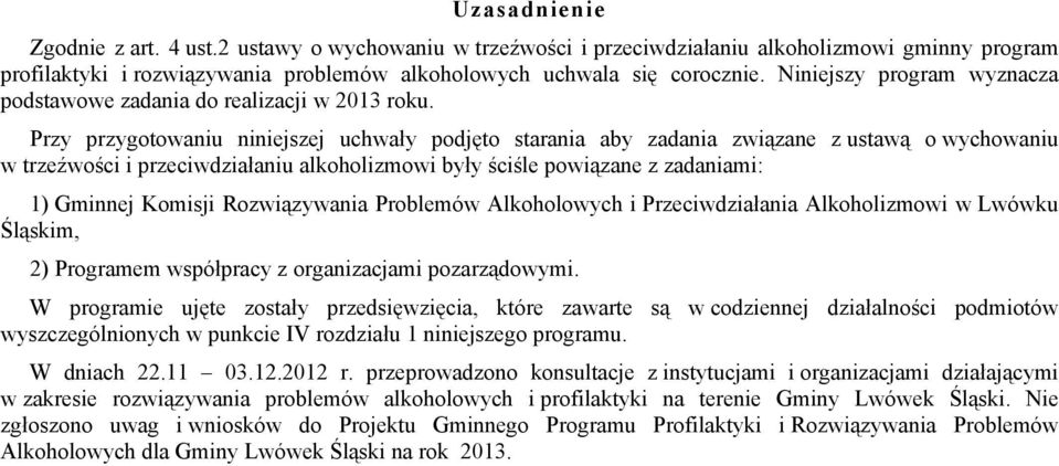 Przy przygotowaniu niniejszej uchwały podjęto starania aby zadania związane z ustawą o wychowaniu w trzeźwości i przeciwdziałaniu alkoholizmowi były ściśle powiązane z zadaniami: 1) Gminnej Komisji