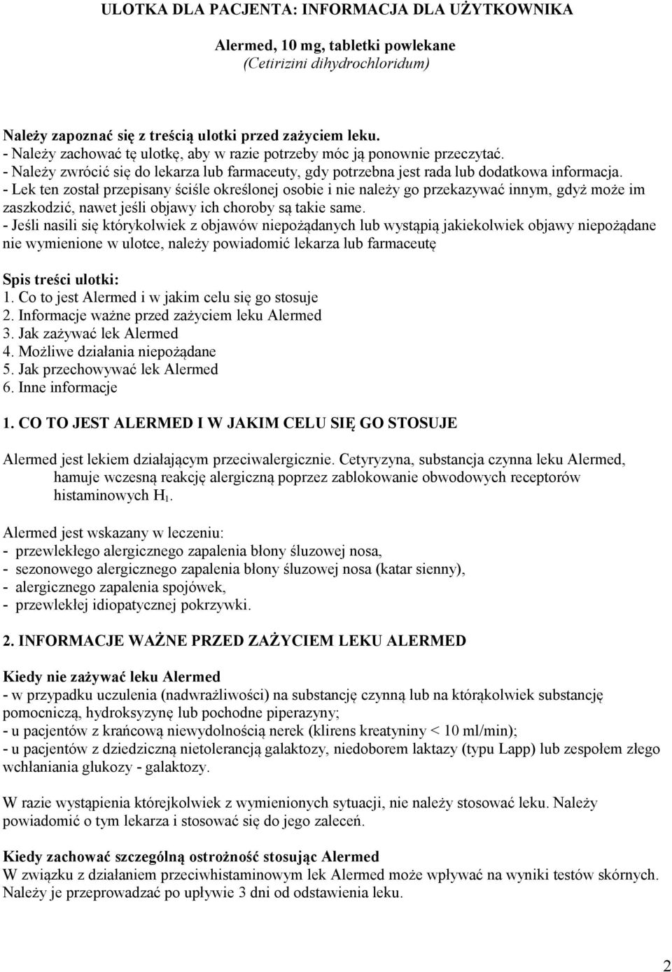 - Lek ten został przepisany ściśle określonej osobie i nie należy go przekazywać innym, gdyż może im zaszkodzić, nawet jeśli objawy ich choroby są takie same.