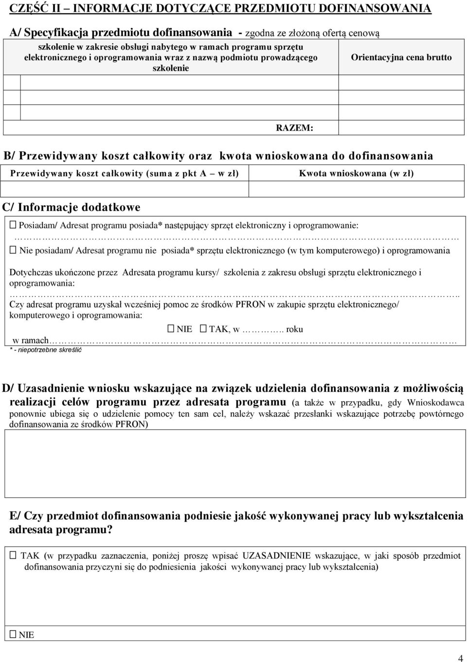 koszt całkowity (suma z pkt A w zł) Kwota wnioskowana (w zł) C/ Informacje dodatkowe Posiadam/ Adresat programu posiada* następujący sprzęt elektroniczny i oprogramowanie: Nie posiadam/ Adresat