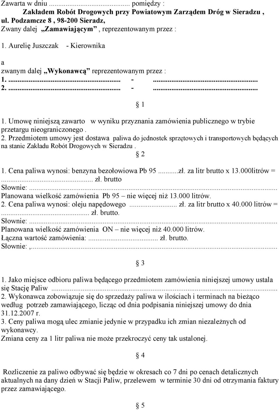 Umowę niniejszą zawarto w wyniku przyznania zamówienia publicznego w trybie przetargu nieograniczonego. 2.