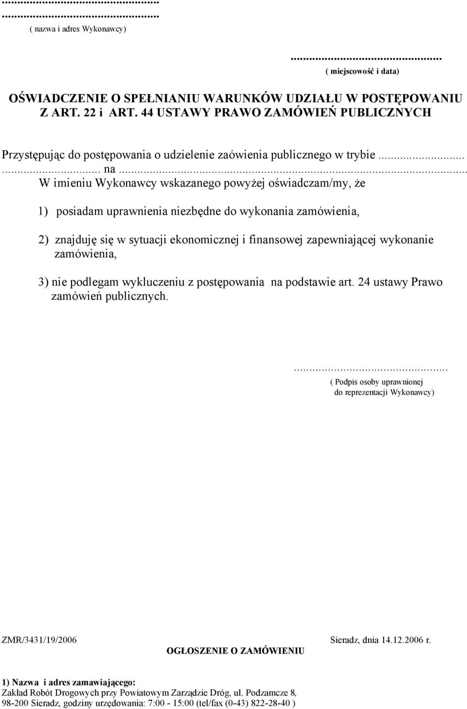 .. W imieniu Wykonawcy wskazanego powyżej oświadczam/my, że 1) posiadam uprawnienia niezbędne do wykonania zamówienia, 2) znajduję się w sytuacji ekonomicznej i finansowej zapewniającej wykonanie