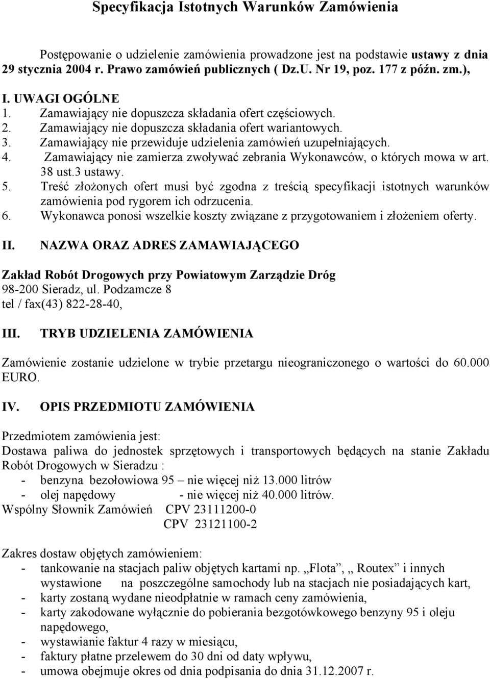 Zamawiający nie przewiduje udzielenia zamówień uzupełniających. 4. Zamawiający nie zamierza zwoływać zebrania Wykonawców, o których mowa w art. 38 ust.3 ustawy. 5.