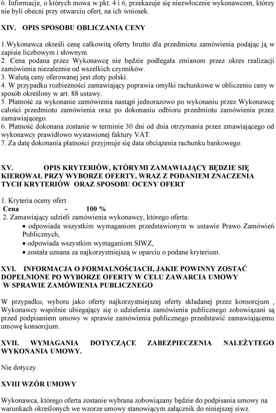 Cena podana przez Wykonawcę nie będzie podlegała zmianom przez okres realizacji zamówienia niezależnie od wszelkich czynników. 3. Walutą ceny oferowanej jest złoty polski. 4.