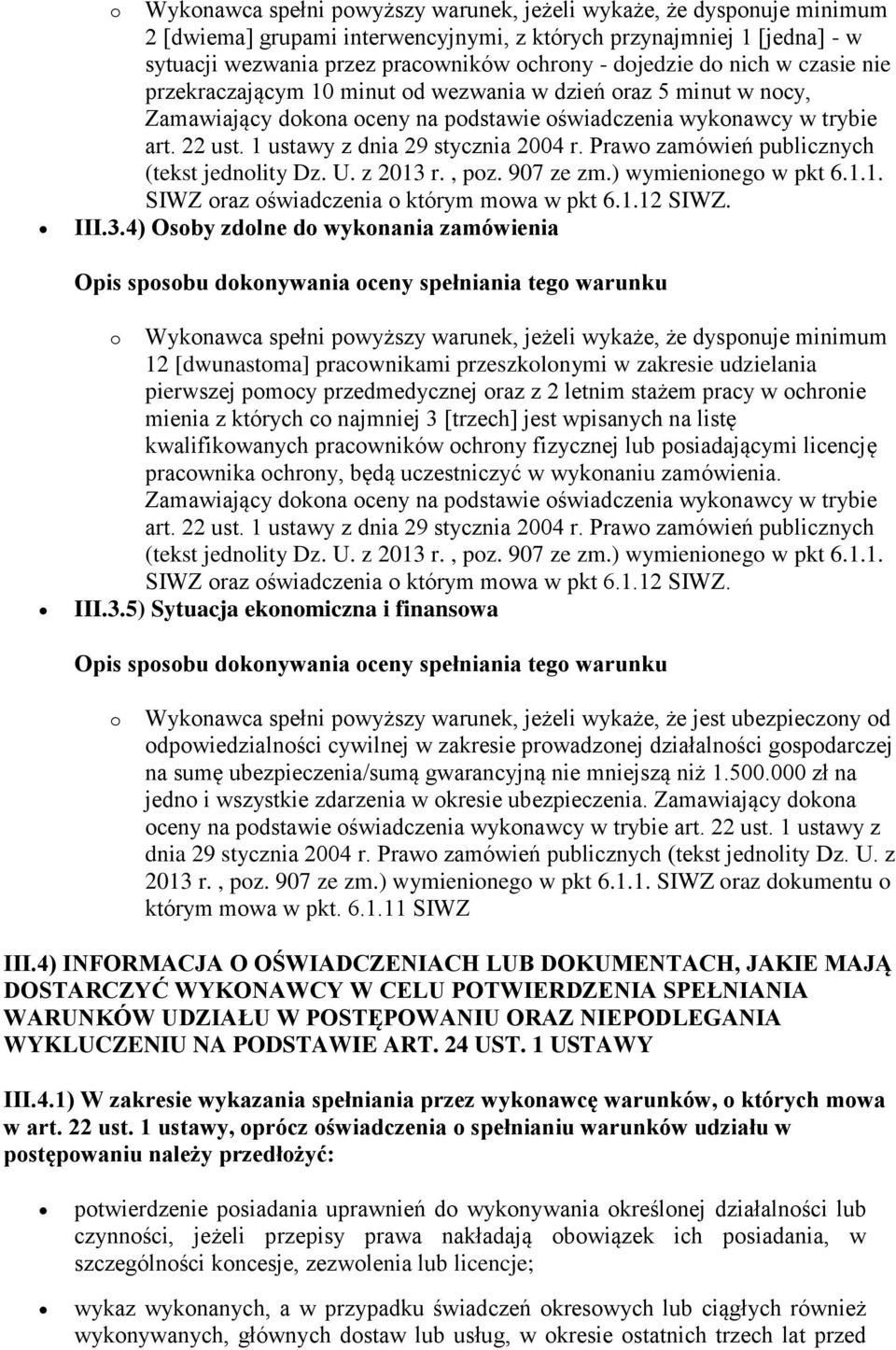 1 ustawy z dnia 29 stycznia 2004 r. Prawo zamówień publicznych (tekst jednolity Dz. U. z 2013 r., poz. 907 ze zm.) wymienionego w pkt 6.1.1. SIWZ oraz oświadczenia o którym mowa w pkt 6.1.12 SIWZ.