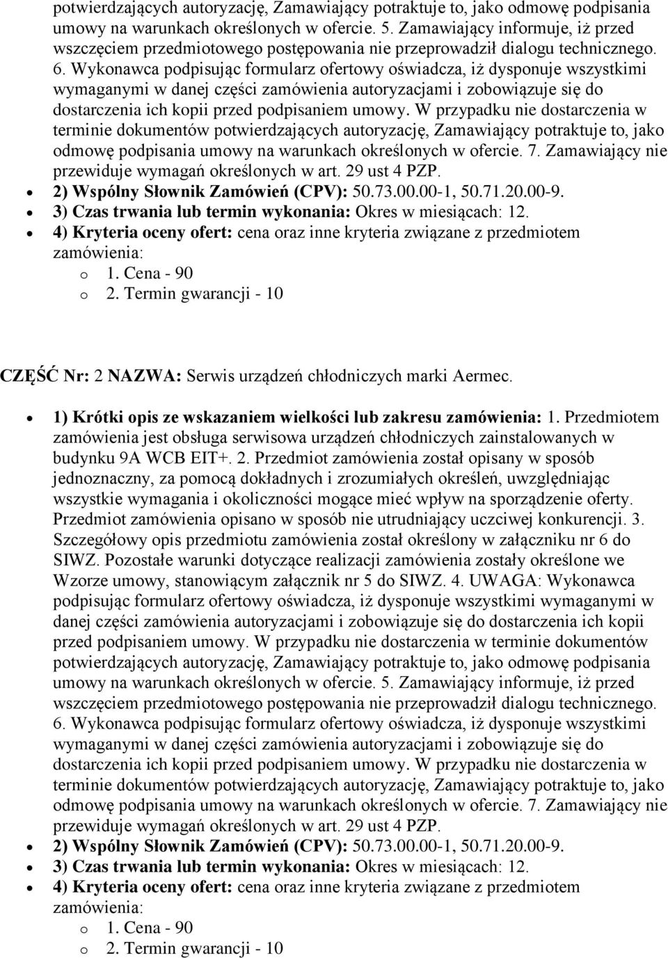 Wykonawca podpisując formularz ofertowy oświadcza, iż dysponuje wszystkimi wymaganymi w danej części zamówienia autoryzacjami i zobowiązuje się do dostarczenia ich kopii przed podpisaniem umowy.