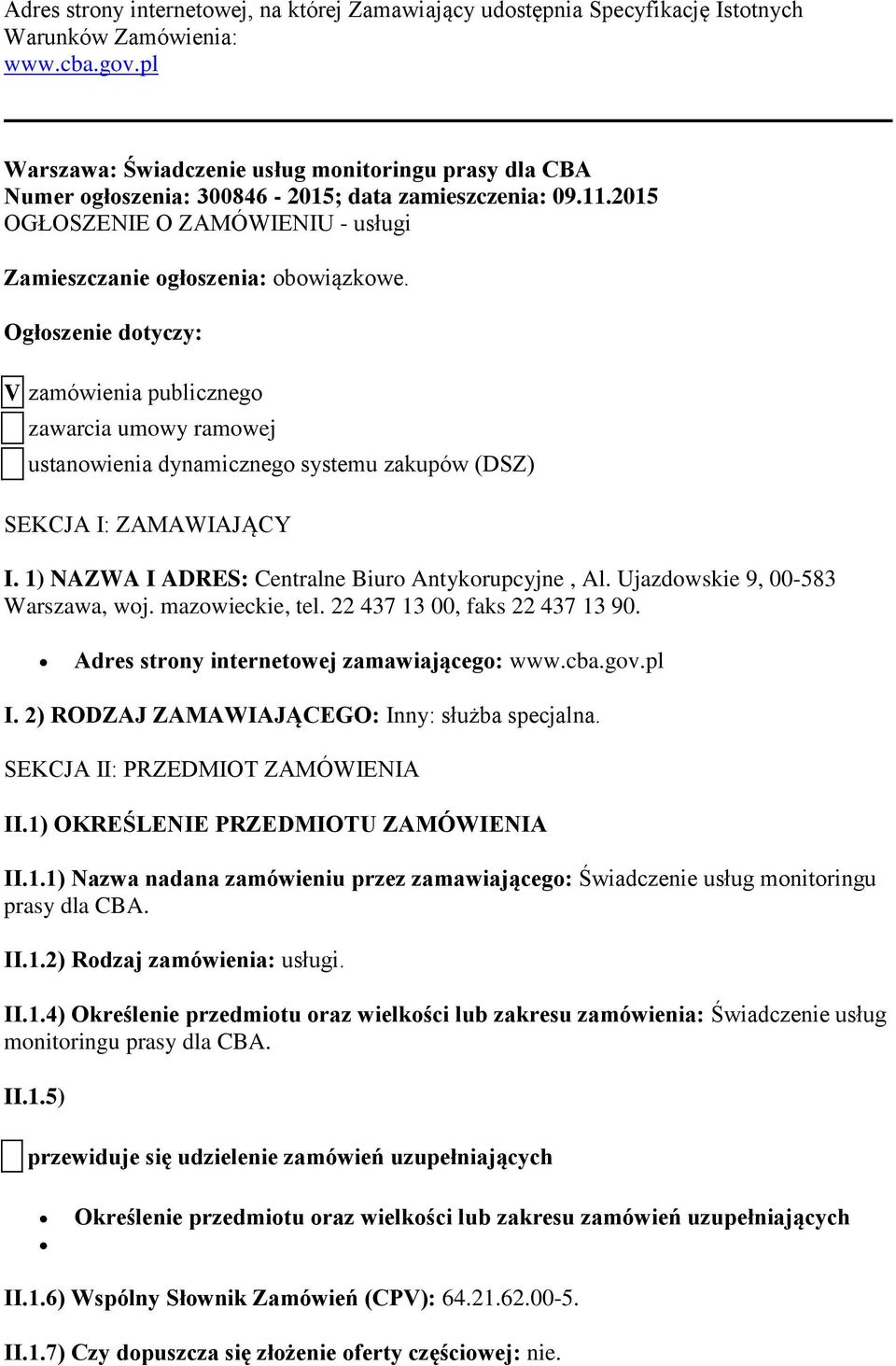 Ogłoszenie dotyczy: V zamówienia publicznego zawarcia umowy ramowej ustanowienia dynamicznego systemu zakupów (DSZ) SEKCJA I: ZAMAWIAJĄCY I. 1) NAZWA I ADRES: Centralne Biuro Antykorupcyjne, Al.