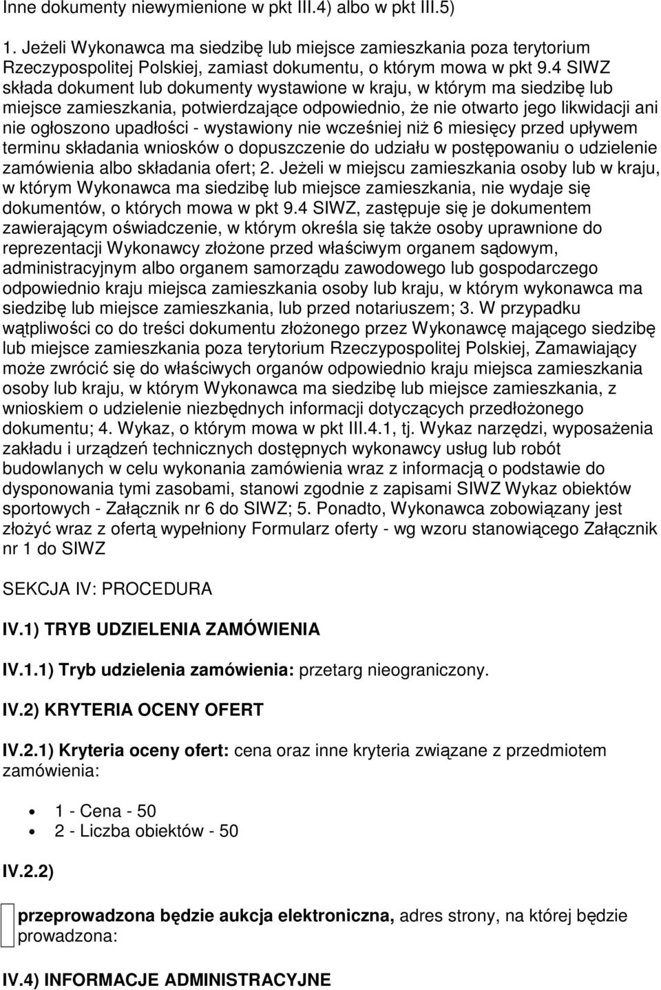 4 SIWZ składa dokument lub dokumenty wystawione w kraju, w którym ma siedzibę lub miejsce zamieszkania, potwierdzające odpowiednio, Ŝe nie otwarto jego likwidacji ani nie ogłoszono upadłości -