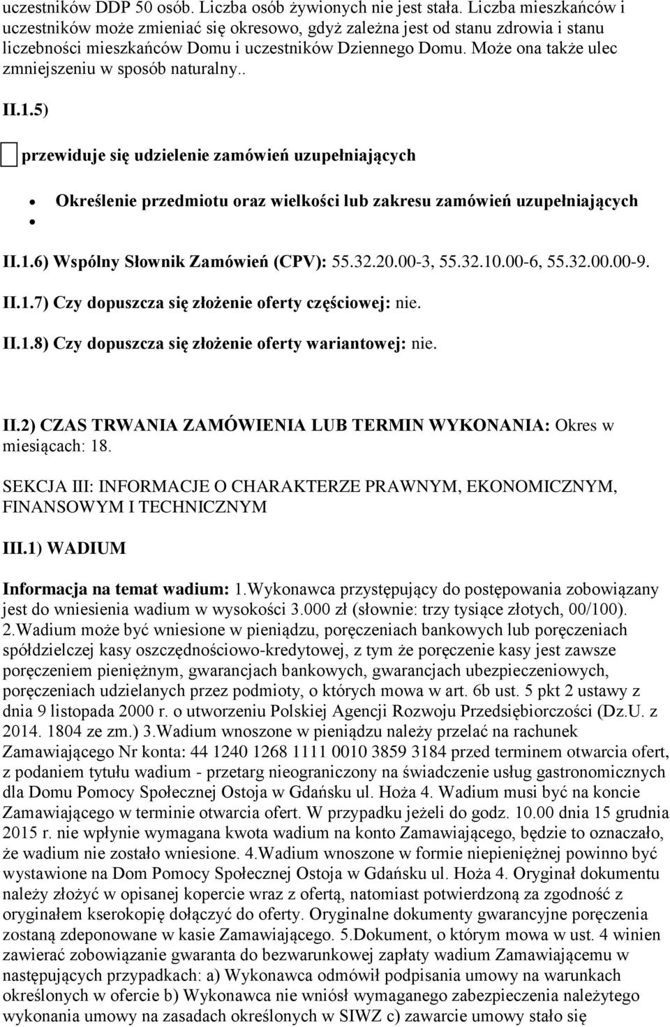 Może ona także ulec zmniejszeniu w sposób naturalny.. II.1.5) przewiduje się udzielenie zamówień uzupełniających Określenie przedmiotu oraz wielkości lub zakresu zamówień uzupełniających II.1.6) Wspólny Słownik Zamówień (CPV): 55.