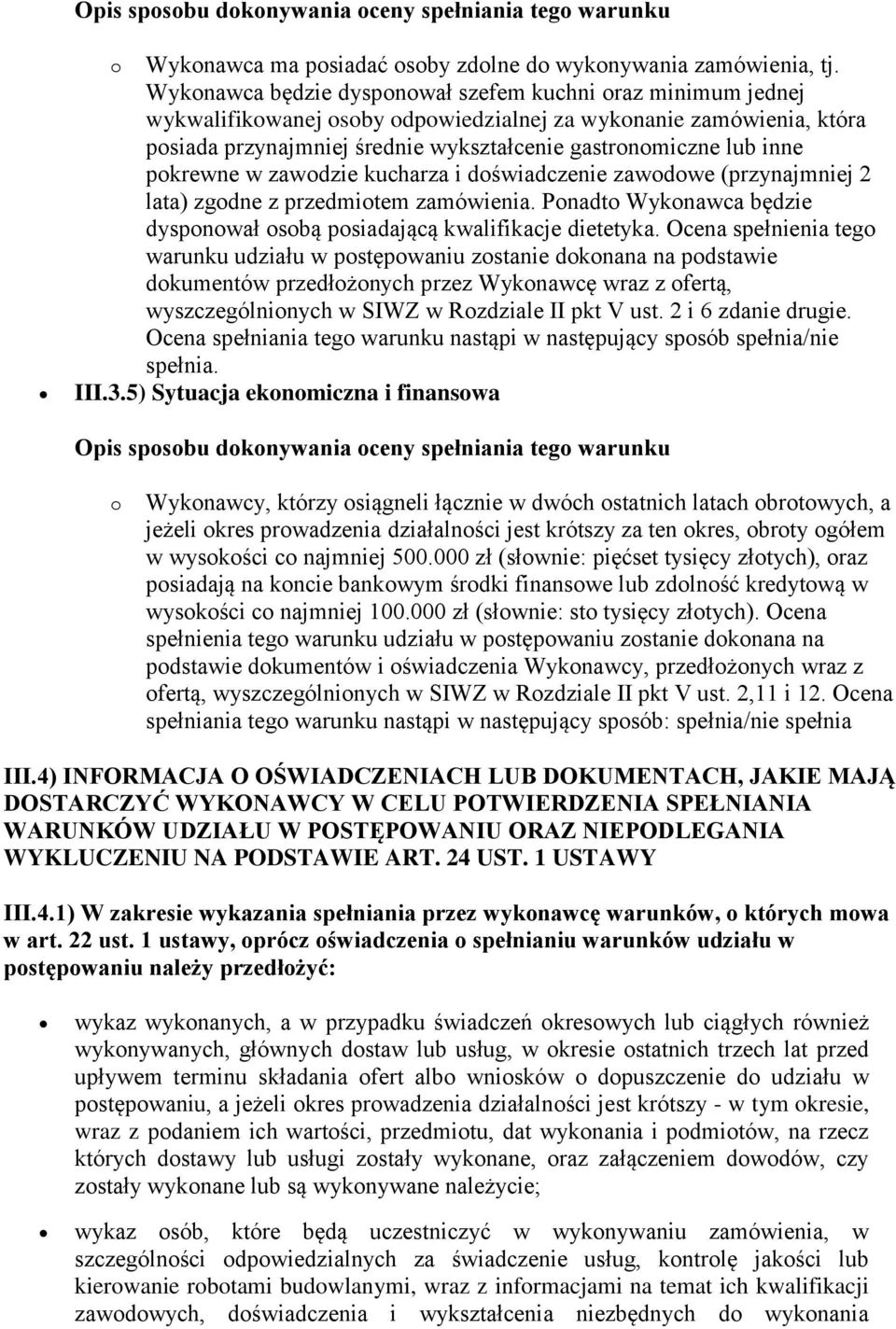 pokrewne w zawodzie kucharza i doświadczenie zawodowe (przynajmniej 2 lata) zgodne z przedmiotem zamówienia. Ponadto Wykonawca będzie dysponował osobą posiadającą kwalifikacje dietetyka.