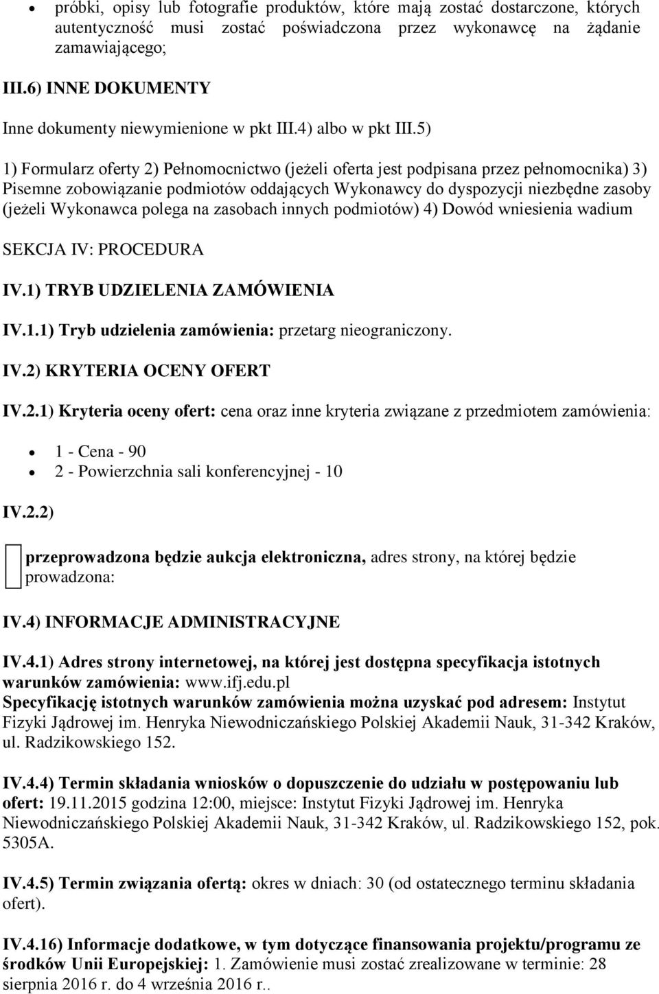 5) 1) Formularz oferty 2) Pełnomocnictwo (jeżeli oferta jest podpisana przez pełnomocnika) 3) Pisemne zobowiązanie podmiotów oddających Wykonawcy do dyspozycji niezbędne zasoby (jeżeli Wykonawca