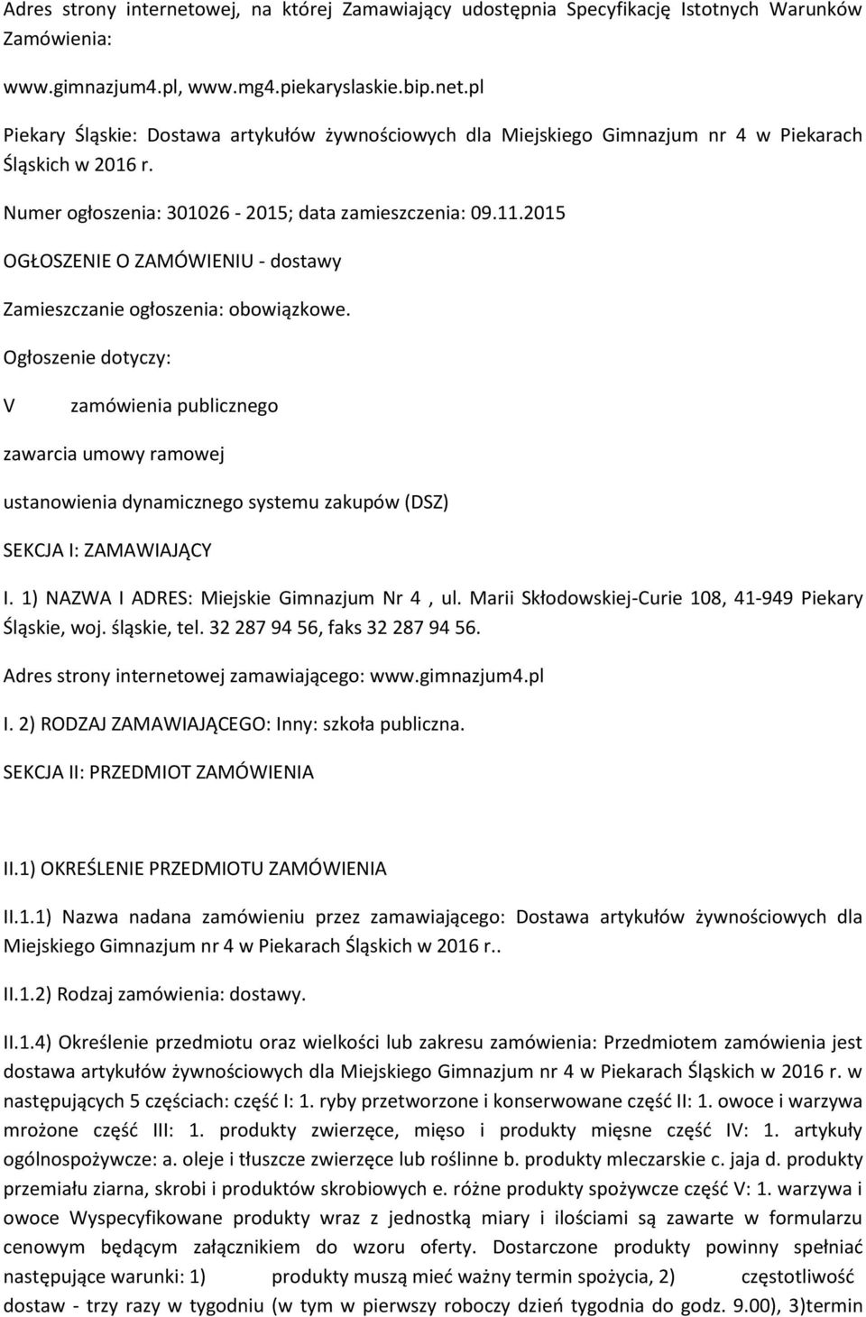 Ogłoszenie dotyczy: V zamówienia publicznego zawarcia umowy ramowej ustanowienia dynamicznego systemu zakupów (DSZ) SEKCJA I: ZAMAWIAJĄCY I. 1) NAZWA I ADRES: Miejskie Gimnazjum Nr 4, ul.