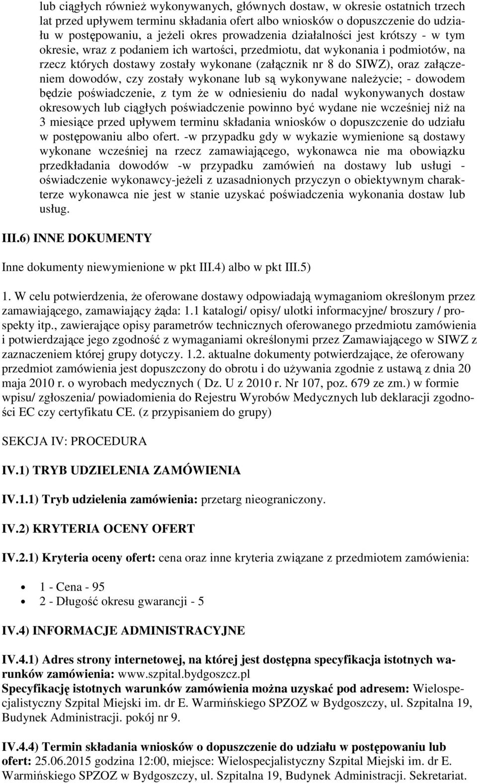 załączeniem dowodów, czy zostały wykonane lub są wykonywane należycie; - dowodem będzie poświadczenie, z tym że w odniesieniu do nadal wykonywanych dostaw okresowych lub ciągłych poświadczenie