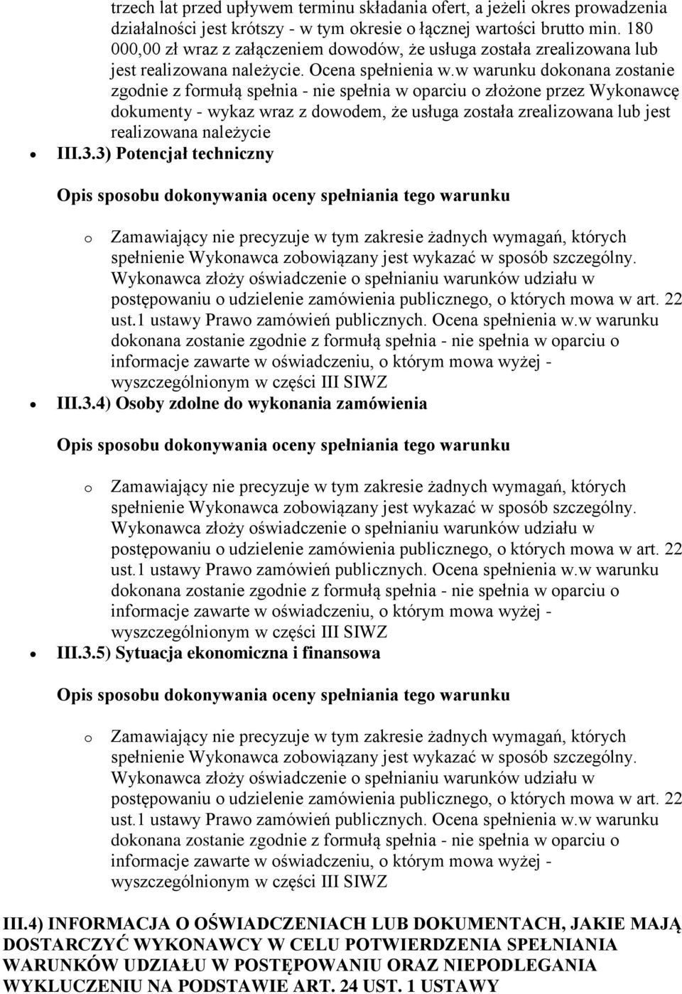 w warunku dokonana zostanie zgodnie z formułą spełnia - nie spełnia w oparciu o złożone przez Wykonawcę dokumenty - wykaz wraz z dowodem, że usługa została zrealizowana lub jest realizowana należycie