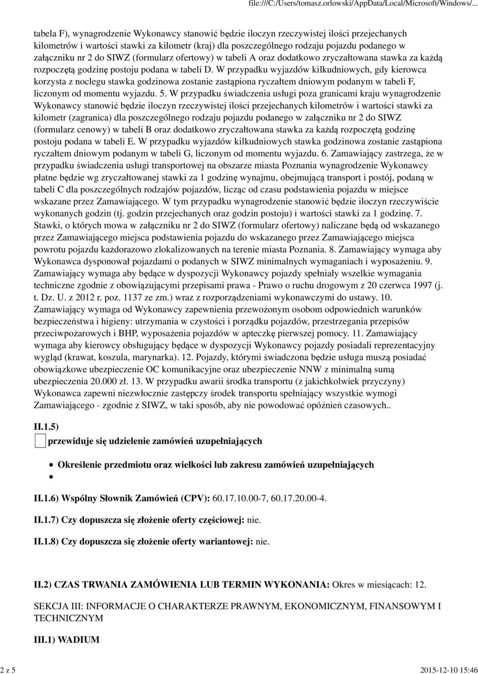 W przypadku wyjazdów kilkudniowych, gdy kierowca korzysta z noclegu stawka godzinowa zostanie zastąpiona ryczałtem dniowym podanym w tabeli F, liczonym od momentu wyjazdu. 5.