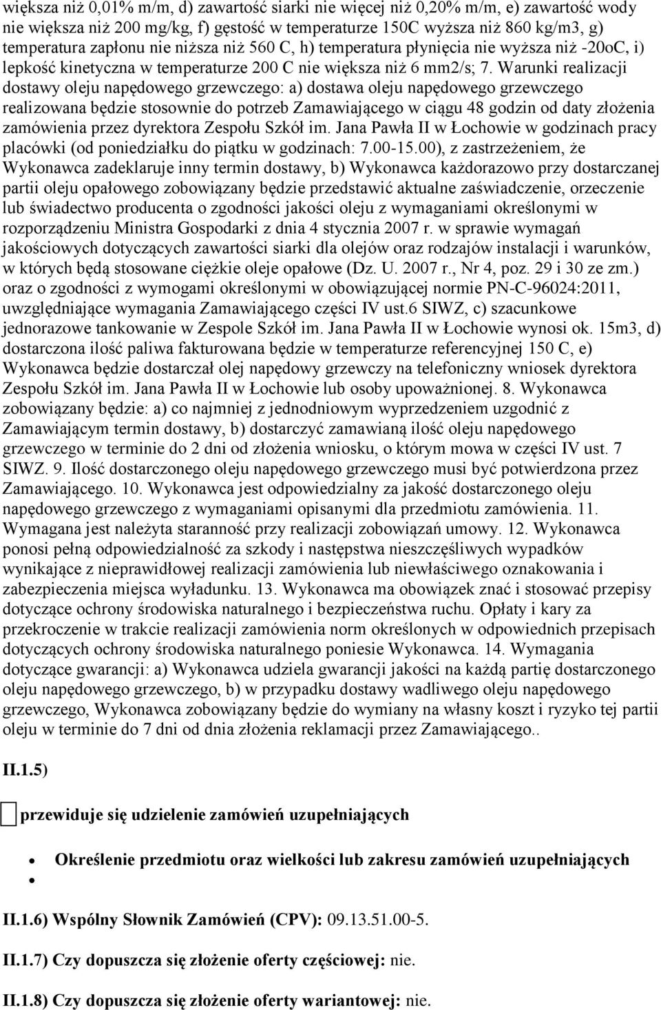 Warunki realizacji dostawy oleju napędowego grzewczego: a) dostawa oleju napędowego grzewczego realizowana będzie stosownie do potrzeb Zamawiającego w ciągu 48 godzin od daty złożenia zamówienia