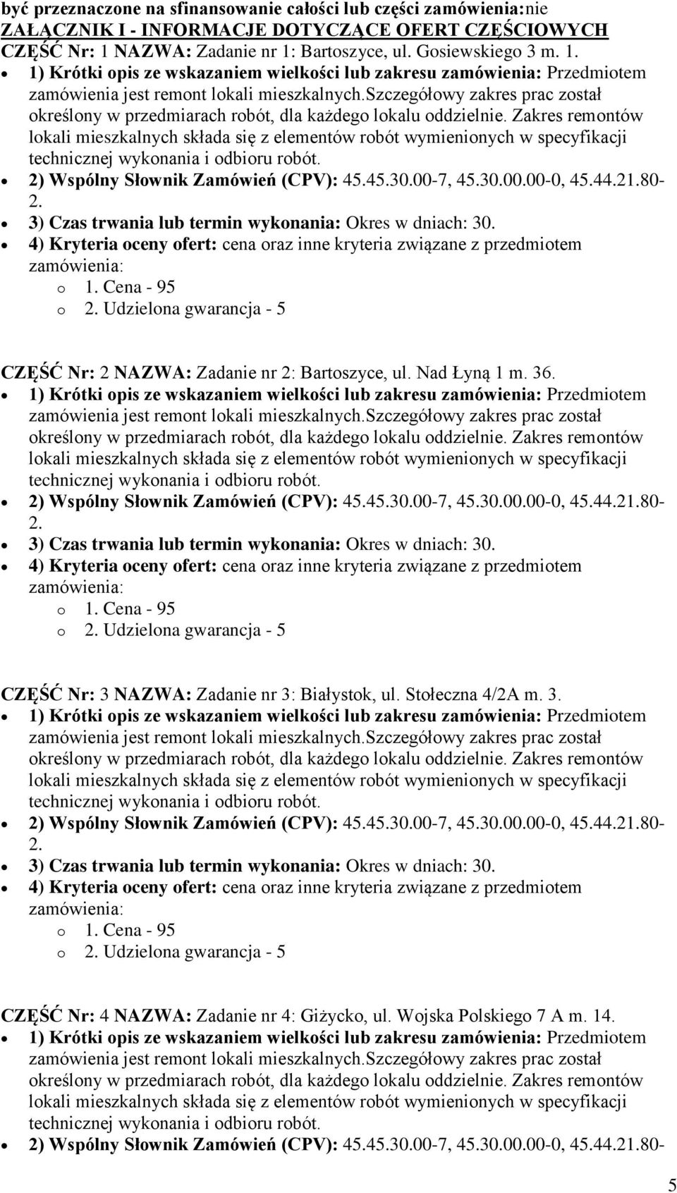 Nad Łyną 1 m. 36. 1) Krótki opis ze wskazaniem wielkości lub zakresu Przedmiotem o Udzielona gwarancja - 5 CZĘŚĆ Nr: 3 NAZWA: Zadanie nr 3: Białystok, ul. Stołeczna 4/2A m. 3. 1) Krótki opis ze wskazaniem wielkości lub zakresu Przedmiotem o Udzielona gwarancja - 5 CZĘŚĆ Nr: 4 NAZWA: Zadanie nr 4: Giżycko, ul.