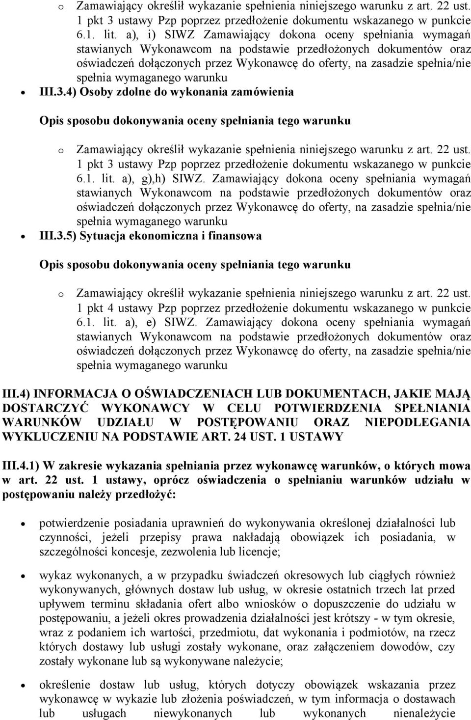 1 pkt 4 ustawy Pzp poprzez przedłożenie dokumentu wskazanego w punkcie 6.1. lit. a), e) SIWZ. Zamawiający dokona oceny spełniania wymagań III.