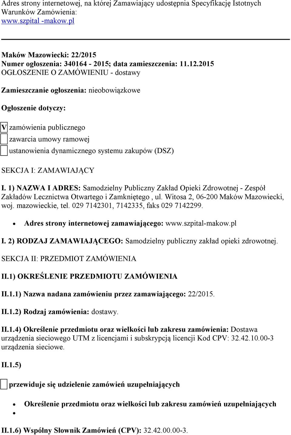 2015 OGŁOSZENIE O ZAMÓWIENIU - dostawy Zamieszczanie ogłoszenia: nieobowiązkowe Ogłoszenie dotyczy: V zamówienia publicznego zawarcia umowy ramowej ustanowienia dynamicznego systemu zakupów (DSZ)