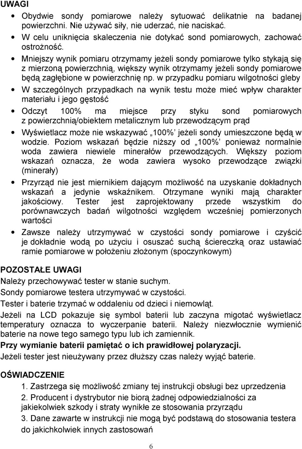 Mniejszy wynik pomiaru otrzymamy jeżeli sondy pomiarowe tylko stykają się z mierzoną powierzchnią, większy wynik otrzymamy jeżeli sondy pomiarowe będą zagłębione w powierzchnię np.