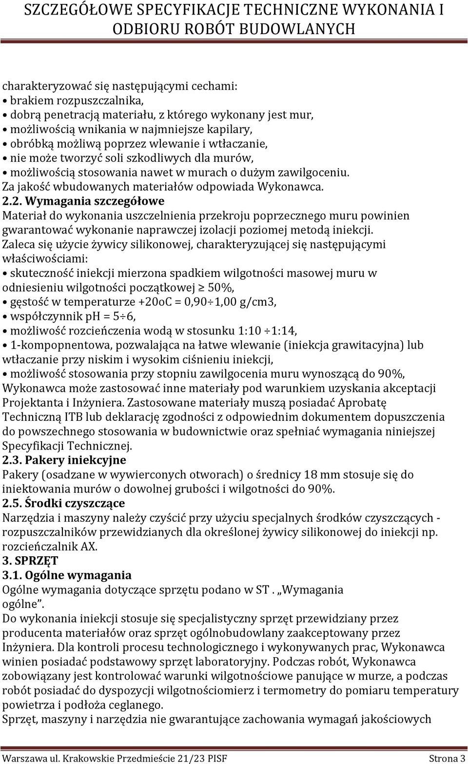 2. Wymagania szczegółowe Materiał do wykonania uszczelnienia przekroju poprzecznego muru powinien gwarantować wykonanie naprawczej izolacji poziomej metodą iniekcji.