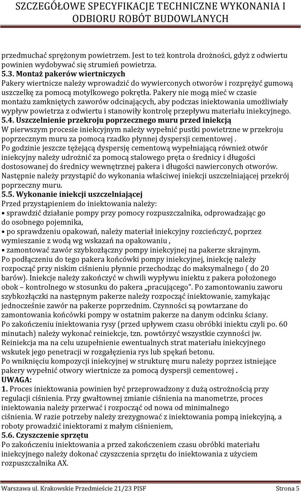 Pakery nie mogą mieć w czasie montażu zamkniętych zaworów odcinających, aby podczas iniektowania umożliwiały wypływ powietrza z odwiertu i stanowiły kontrolę przepływu materiału iniekcyjnego. 5.4.