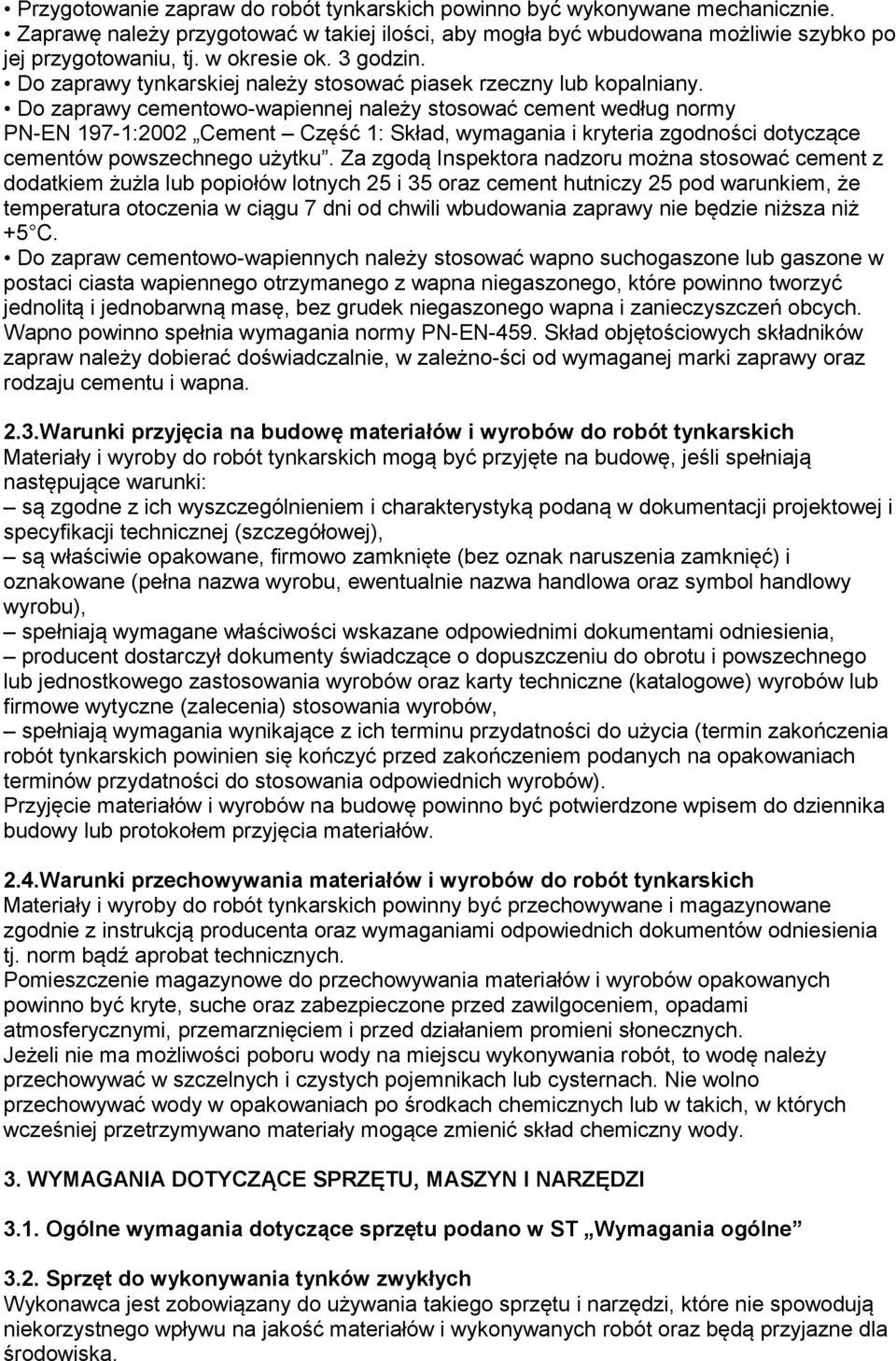 Do zaprawy cementowo-wapiennej należy stosować cement według normy PN-EN 197-1:2002 Cement Część 1: Skład, wymagania i kryteria zgodności dotyczące cementów powszechnego użytku.