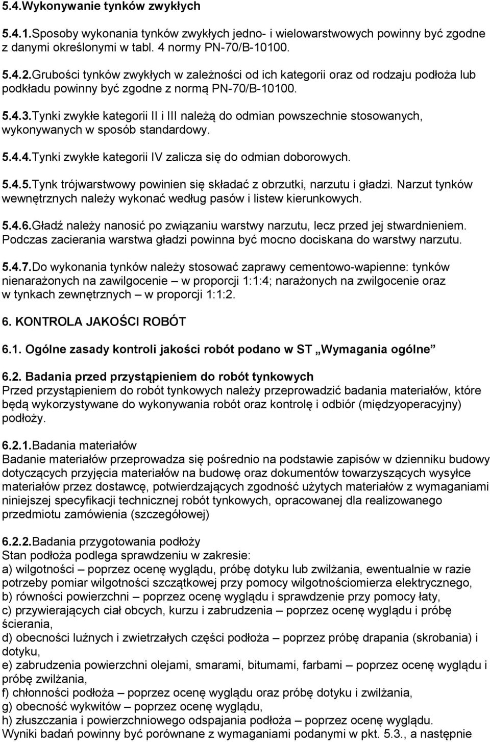 Tynki zwykłe kategorii II i III należą do odmian powszechnie stosowanych, wykonywanych w sposób standardowy. 5.4.4.Tynki zwykłe kategorii IV zalicza się do odmian doborowych. 5.4.5.Tynk trójwarstwowy powinien się składać z obrzutki, narzutu i gładzi.