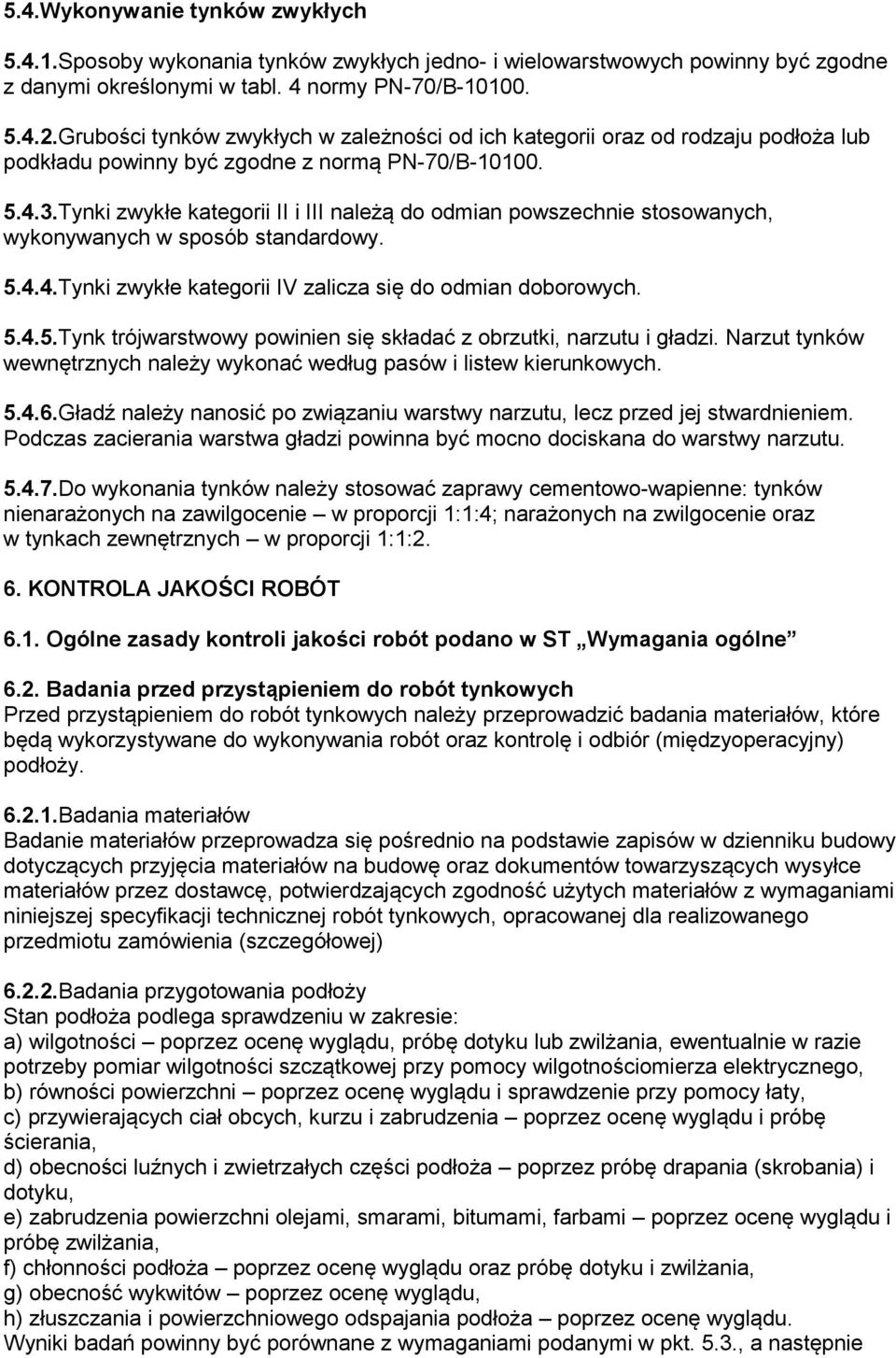 Tynki zwykłe kategorii II i III należą do odmian powszechnie stosowanych, wykonywanych w sposób standardowy. 5.4.4.Tynki zwykłe kategorii IV zalicza się do odmian doborowych. 5.4.5.Tynk trójwarstwowy powinien się składać z obrzutki, narzutu i gładzi.