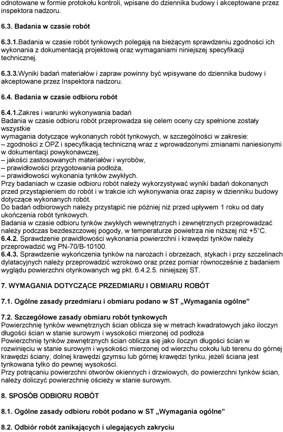 3.Wyniki badań materiałów i zapraw powinny być wpisywane do dziennika budowy i akceptowane przez Inspektora nadzoru. 6.4. Badania w czasie odbioru robót 6.4.1.