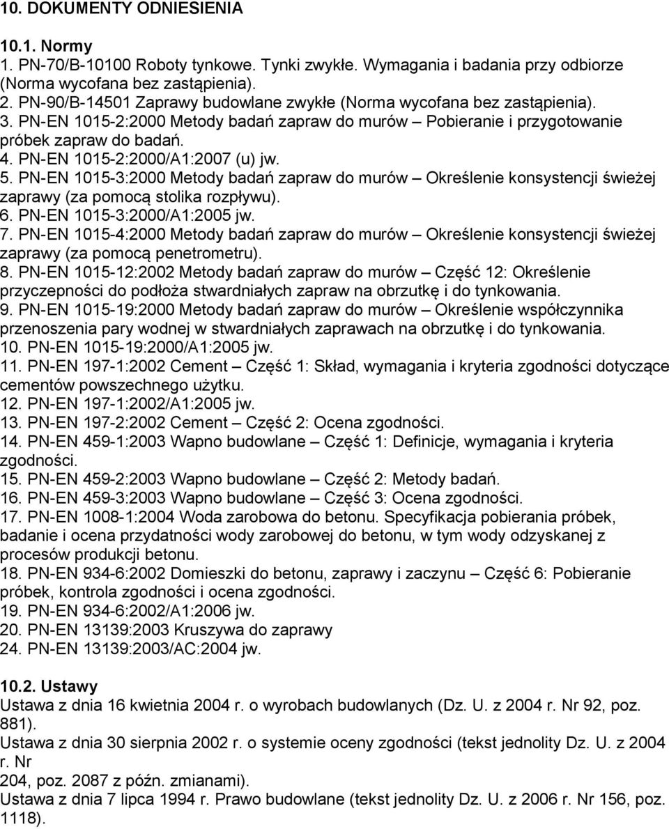 PN-EN 1015-2:2000/A1:2007 (u) jw. 5. PN-EN 1015-3:2000 Metody badań zapraw do murów Określenie konsystencji świeżej zaprawy (za pomocą stolika rozpływu). 6. PN-EN 1015-3:2000/A1:2005 jw. 7.