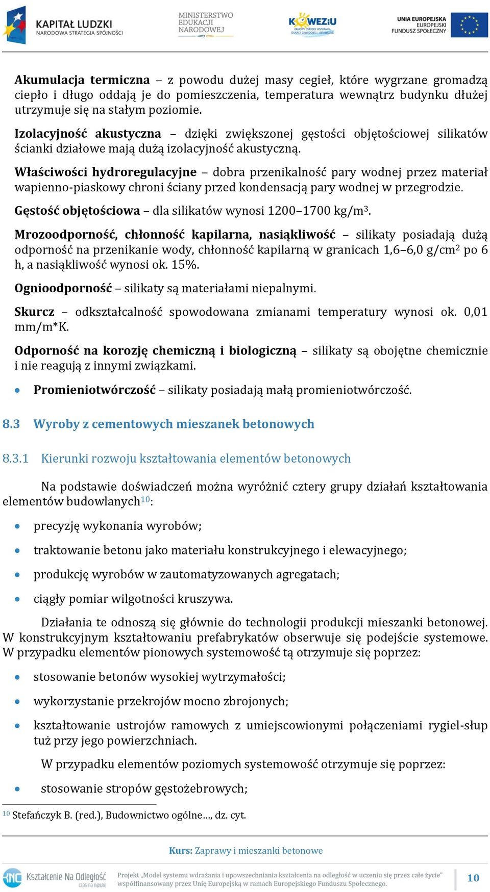 Właściwości hydroregulacyjne dobra przenikalność pary wodnej przez materiał wapienno-piaskowy chroni ściany przed kondensacją pary wodnej w przegrodzie.