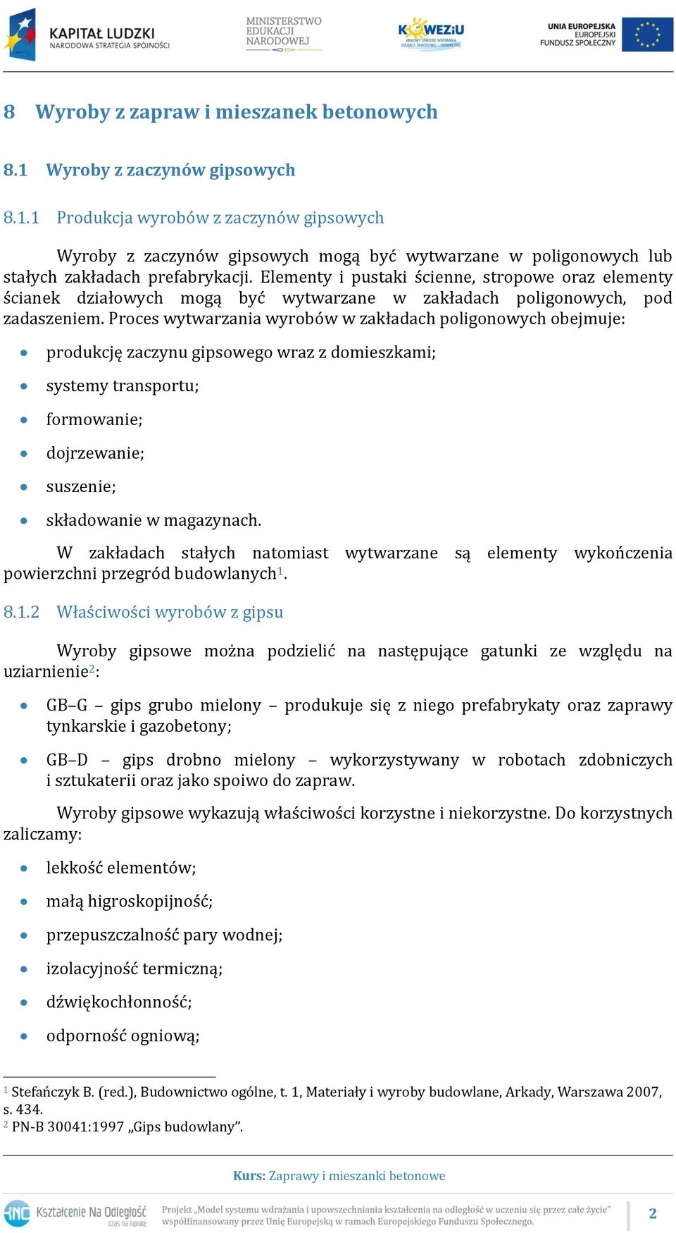 Proces wytwarzania wyrobów w zakładach poligonowych obejmuje: produkcję zaczynu gipsowego wraz z domieszkami; systemy transportu; formowanie; dojrzewanie; suszenie; składowanie w magazynach.