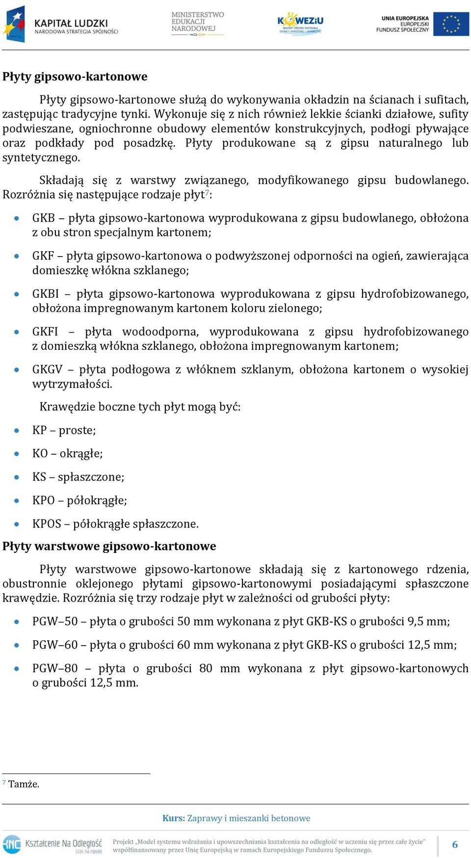 Płyty produkowane są z gipsu naturalnego lub syntetycznego. Składają się z warstwy związanego, modyfikowanego gipsu budowlanego.