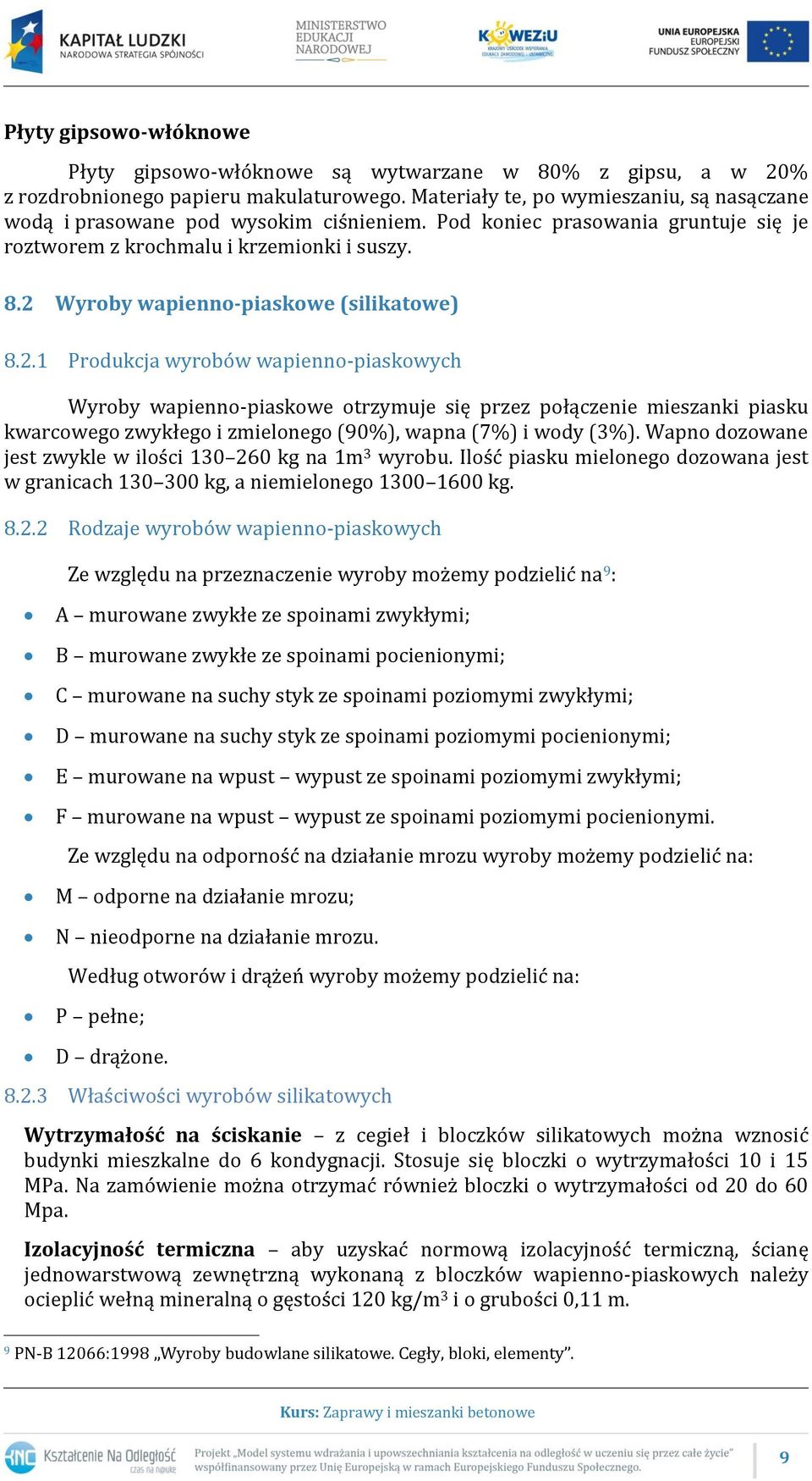 2 Wyroby wapienno-piaskowe (silikatowe) 8.2.1 Produkcja wyrobów wapienno-piaskowych Wyroby wapienno-piaskowe otrzymuje się przez połączenie mieszanki piasku kwarcowego zwykłego i zmielonego (90%), wapna (7%) i wody (3%).