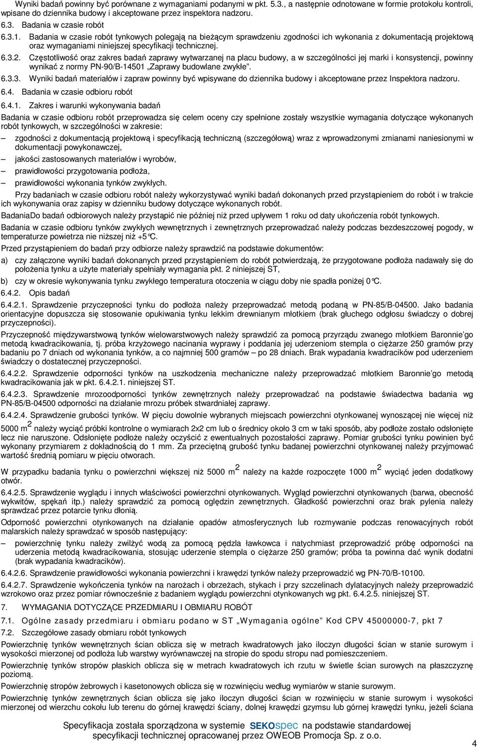 Częstotliwość oraz zakres badań zaprawy wytwarzanej na placu budowy, a w szczególności jej marki i konsystencji, powinny wynikać z normy PN-90/B-14501 Zaprawy budowlane zwykłe. 6.3.