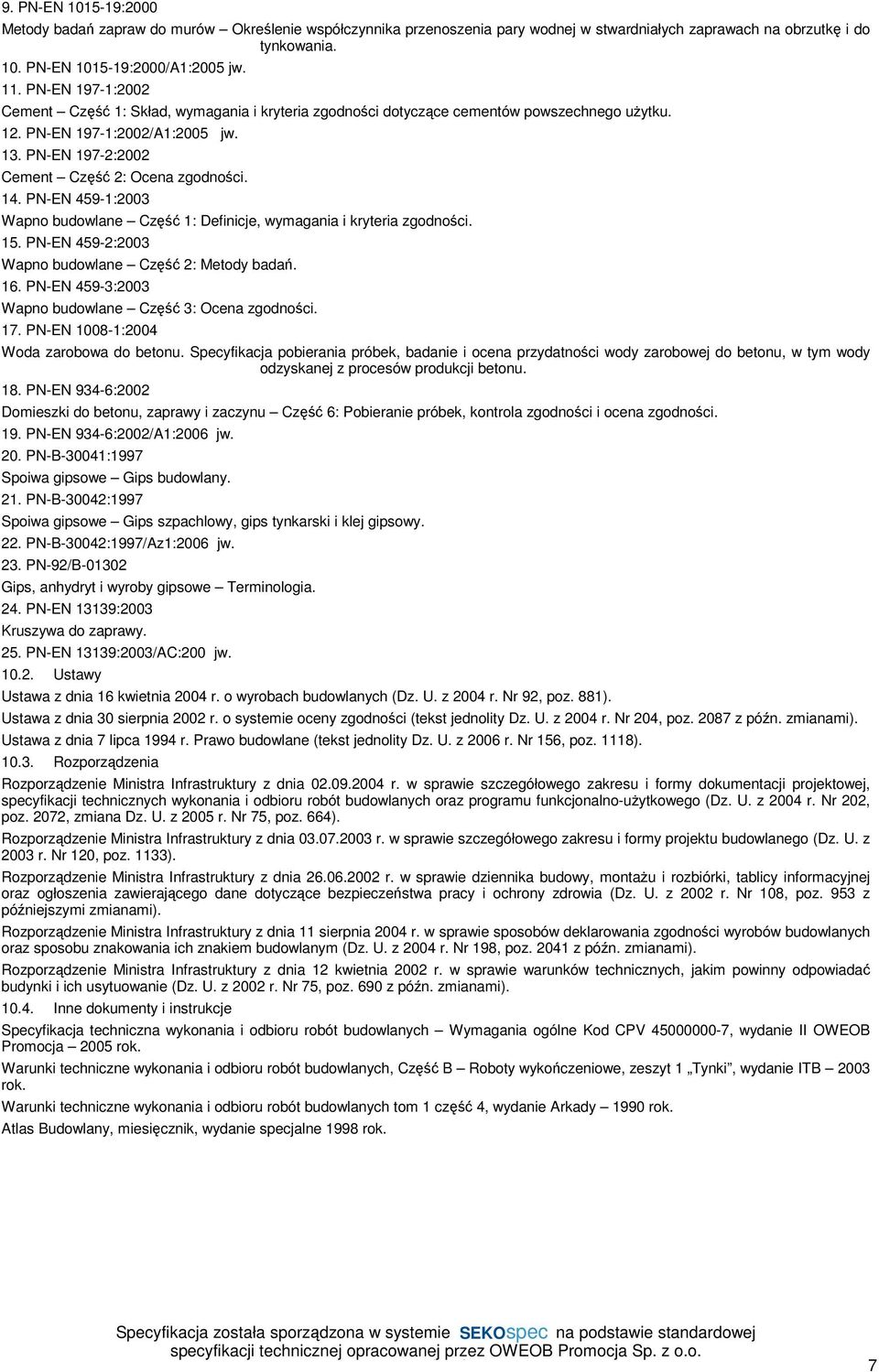 14. PN-EN 459-1:2003 Wapno budowlane Część 1: Definicje, wymagania i kryteria zgodności. 15. PN-EN 459-2:2003 Wapno budowlane Część 2: Metody badań. 16.