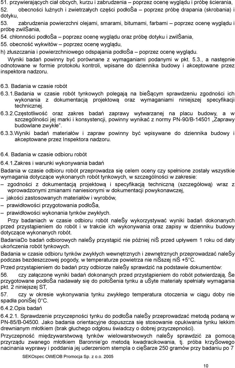 obecność wykwitów poprzez ocenę wyglądu, h) złuszczania i powierzchniowego odspajania podłoŝa poprzez ocenę wyglądu. Wyniki badań powinny być porównane z wymaganiami podanymi w pkt. 5.3.