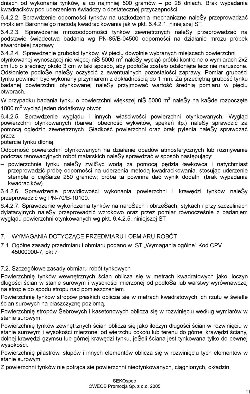 Sprawdzenie mrozoodporności tynków zewnętrznych naleŝy przeprowadzać na podstawie świadectwa badania wg PN-85/B-04500 odporności na działanie mrozu próbek stwardniałej zaprawy. 6.4.2.4. Sprawdzenie grubości tynków.