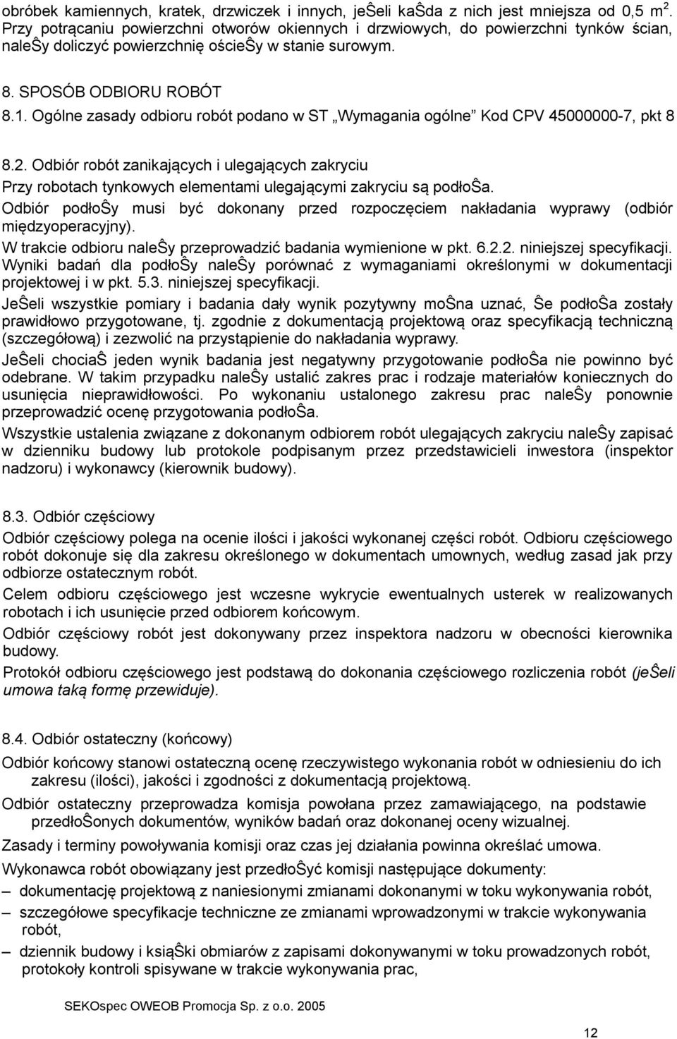 Ogólne zasady odbioru robót podano w ST Wymagania ogólne Kod CPV 45000000-7, pkt 8 8.2.