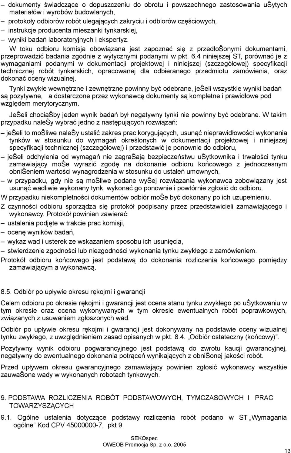 W toku odbioru komisja obowiązana jest zapoznać się z przedłoŝonymi dokumentami, przeprowadzić badania zgodnie z wytycznymi podanymi w pkt. 6.