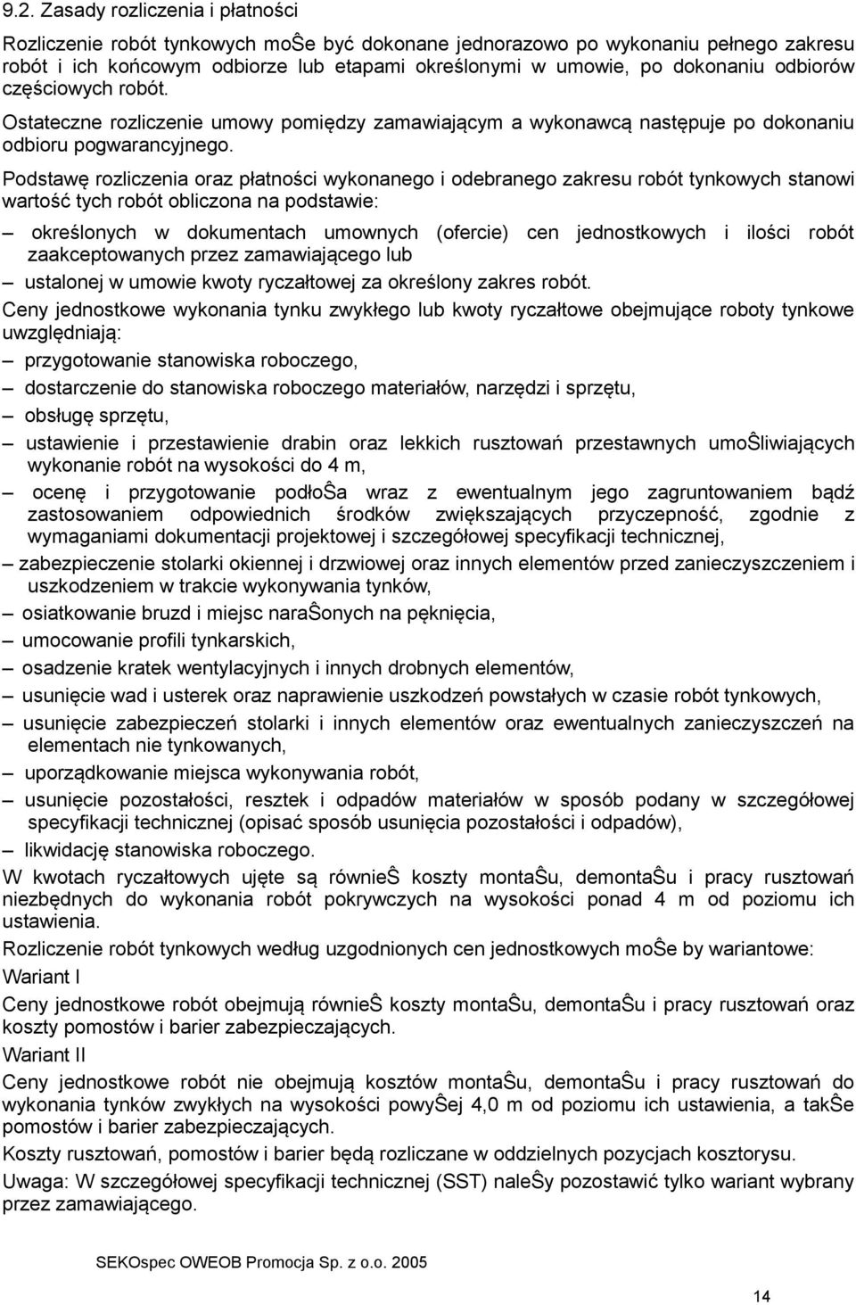 Podstawę rozliczenia oraz płatności wykonanego i odebranego zakresu robót tynkowych stanowi wartość tych robót obliczona na podstawie: określonych w dokumentach umownych (ofercie) cen jednostkowych i