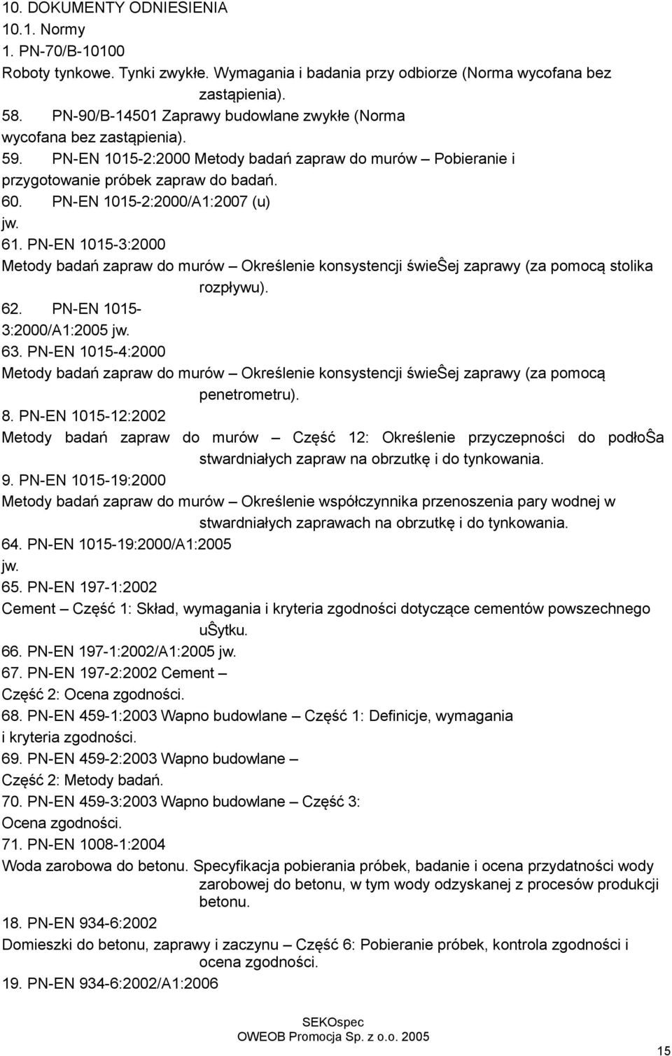 PN-EN 1015-2:2000/A1:2007 (u) jw. 61. PN-EN 1015-3:2000 Metody badań zapraw do murów Określenie konsystencji świeŝej zaprawy (za pomocą stolika rozpływu). 62. PN-EN 1015-3:2000/A1:2005 jw. 63.