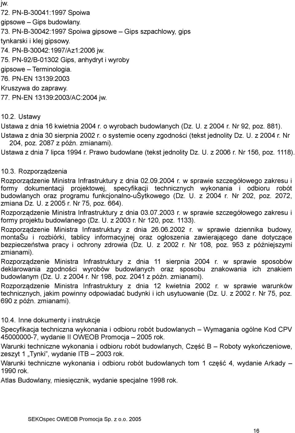 o wyrobach budowlanych (Dz. U. z 2004 r. Nr 92, poz. 881). Ustawa z dnia 30 sierpnia 2002 r. o systemie oceny zgodności (tekst jednolity Dz. U. z 2004 r. Nr 204, poz. 2087 z późn. zmianami).