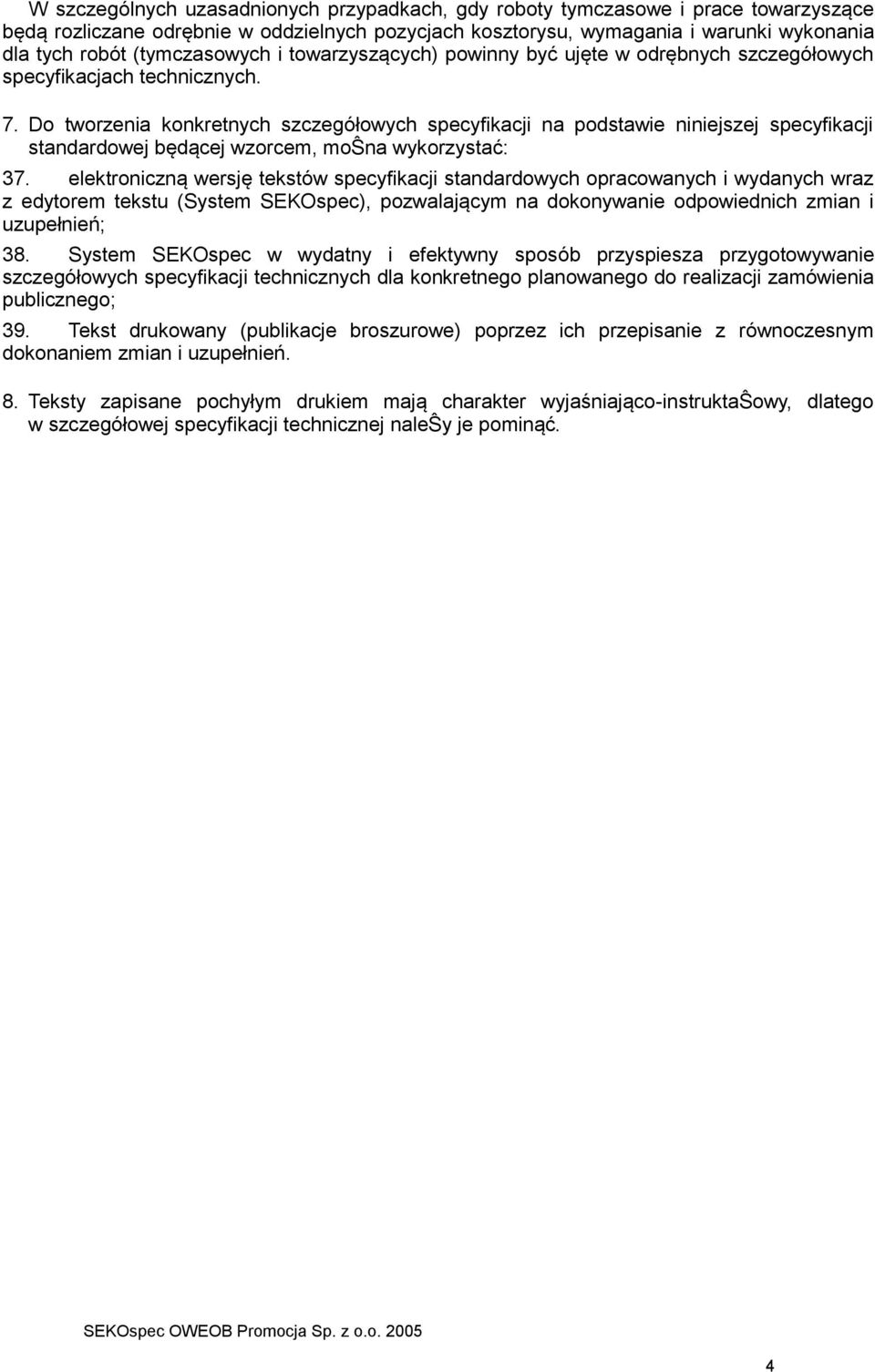 Do tworzenia konkretnych szczegółowych specyfikacji na podstawie niniejszej specyfikacji standardowej będącej wzorcem, moŝna wykorzystać: 37.