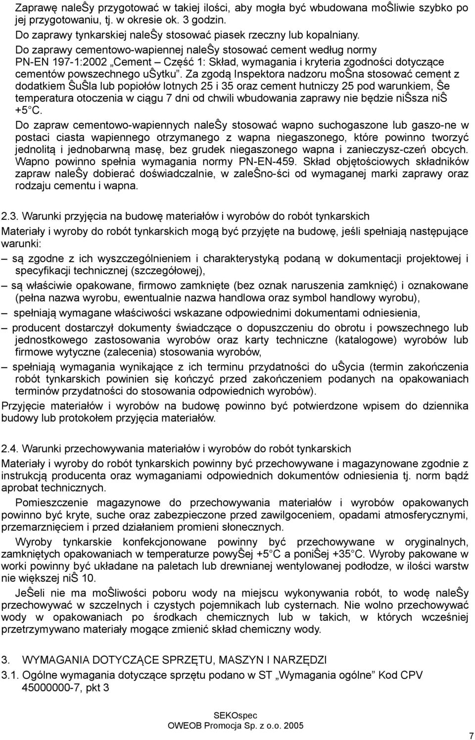 Do zaprawy cementowo-wapiennej naleŝy stosować cement według normy PN-EN 197-1:2002 Cement Część 1: Skład, wymagania i kryteria zgodności dotyczące cementów powszechnego uŝytku.