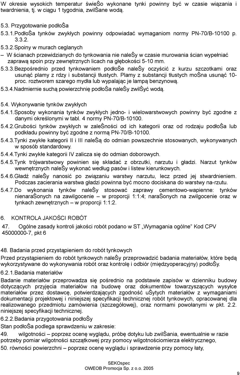 Plamy z substancji tłustych moŝna usunąć 10- proc. roztworem szarego mydła lub wypalając je lampą benzynową. 5.3.4.Nadmiernie suchą powierzchnię podłoŝa naleŝy zwilŝyć wodą. 5.4. Wykonywanie tynków zwykłych 5.