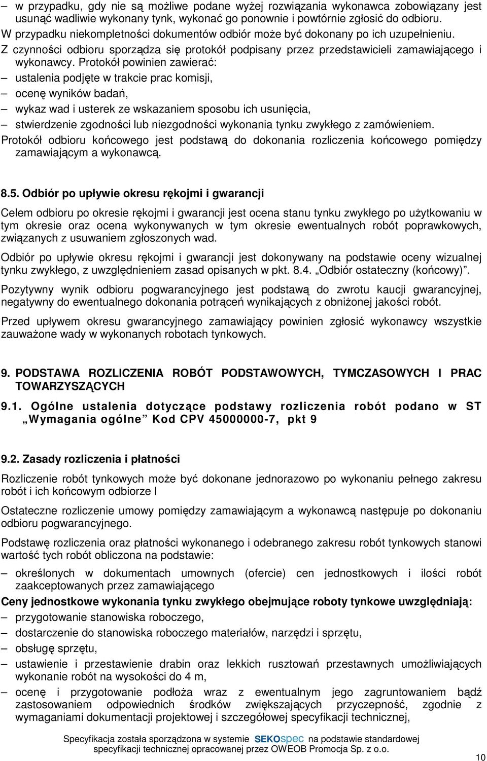 Protokół powinien zawierać: ustalenia podjęte w trakcie prac komisji, ocenę wyników badań, wykaz wad i usterek ze wskazaniem sposobu ich usunięcia, stwierdzenie zgodności lub niezgodności wykonania
