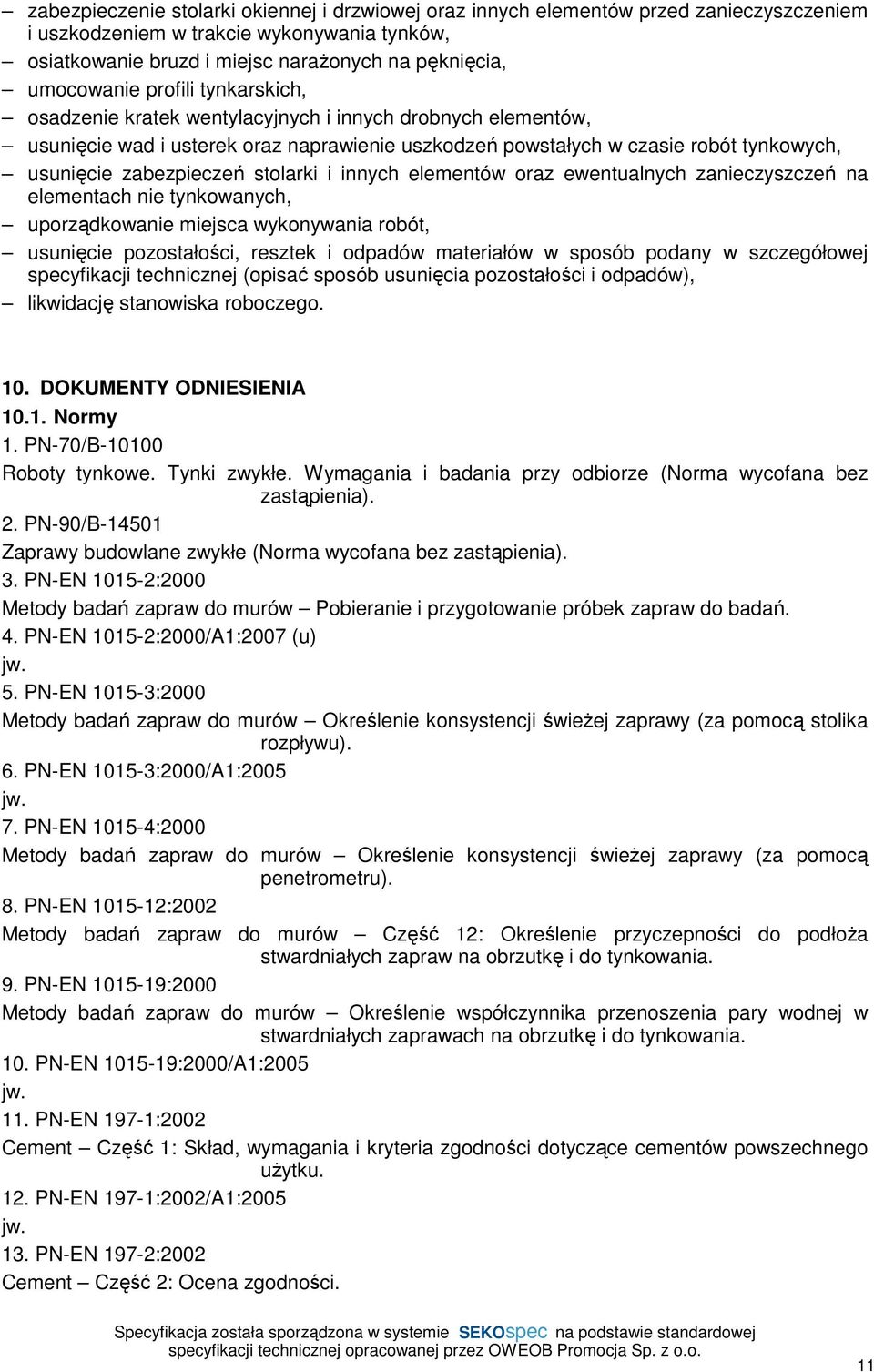 stolarki i innych elementów oraz ewentualnych zanieczyszczeń na elementach nie tynkowanych, uporządkowanie miejsca wykonywania robót, usunięcie pozostałości, resztek i odpadów materiałów w sposób