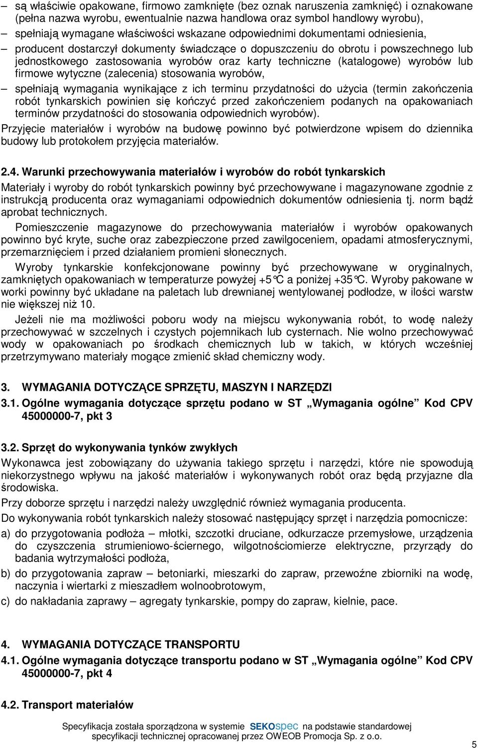 (katalogowe) wyrobów lub firmowe wytyczne (zalecenia) stosowania wyrobów, spełniają wymagania wynikające z ich terminu przydatności do uŝycia (termin zakończenia robót tynkarskich powinien się